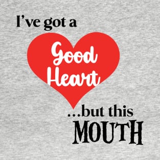 I've got a Good Heart ...But... T-Shirt